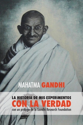 Mahatma Gandhi, la historia de mis experimentos con la Verdad: con un pr?logo de la Gandhi Research Foundation - Mahatma Gandhi