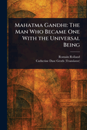 Mahatma Gandhi; The Man who Became One with the Universal Being