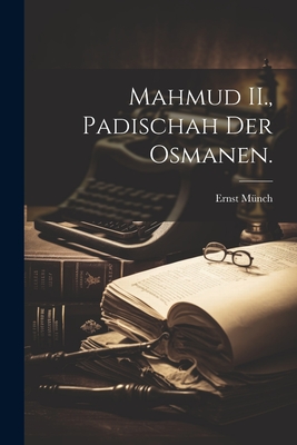 Mahmud II., Padischah Der Osmanen. - M?nch, Ernst
