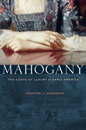 Mahogany: The Costs of Luxury in Early America