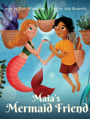 Maia's Mermaid Friend (hardcover) - Wickstrom, Lois, and Konewki, Ada