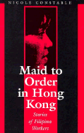 Maid to Order in Hong Kong: An Ethnography of Filipina Workers - Constable, Nick, and Constable, Nicole