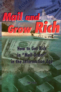 Mail and Grow Rich: How to Get Rich Quickly in "Mail Order" in the Information Age