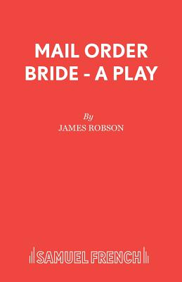 Mail Order Bride - A Play - Robson, James Associate of Ch, Professor
