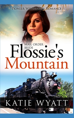 Mail Order Bride Flossie's Mountain: Inspirational Historical Western - Wyatt, Katie