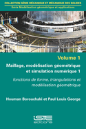 Maillage, mod?lisation g?om?trique et simulation num?rique 1: Fonctions de forme, triangulations et mod?lisation g?om?trique