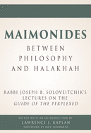 Maimonides - Between Philosophy and Halakhah: Rabbi Joseph B. Soloveitchik's Lectures on the Guide of the Perplexed