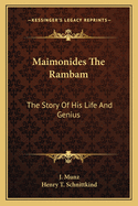 Maimonides The Rambam: The Story Of His Life And Genius