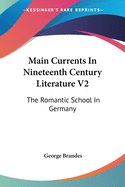 Main Currents In Nineteenth Century Literature V2: The Romantic School In Germany