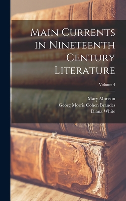 Main Currents in Nineteenth Century Literature; Volume 4 - Brandes, Georg Morris Cohen, and White, Diana, and Morison, Mary