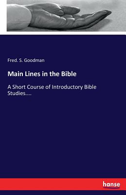 Main Lines in the Bible: A Short Course of Introductory Bible Studies.... - Goodman, Fred S