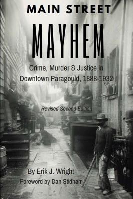 Main Street Mayhem: Crime, Murder & Justice in Downtown Paragould, 1888-1932 - Stidham, Dan (Foreword by), and Wright, Erik J