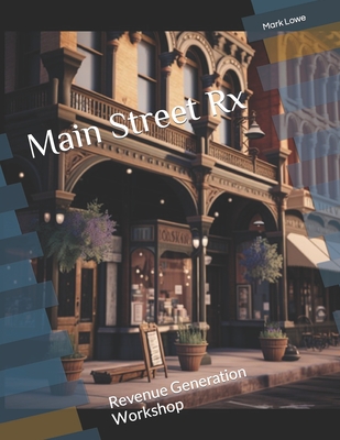 Main Street Rx: Revenue Generation Workshop - Lowe, Mark