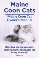 Maine Coon Cats. Maine Coon Cat Owners Manual. Maine Coon Cats Care, Personality, Grooming, Health, Training, Costs and Feeding All Included.