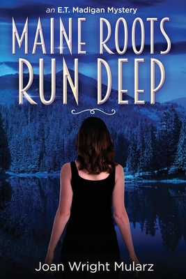 Maine Roots Run Deep: an E.T. Madigan Mystery - Wright Mularz, Joan