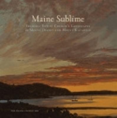 Maine Sublime: Frederic Edwin Church's Landscapes of Mount Desert and Mount Katahdin - Wilmerding, John, Professor