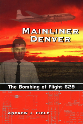 Mainliner Denver: The Bombing of Flight 629 - Field, Andrew J