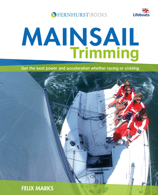 Mainsail Trimming: Get the Best Power & Acceleration Whether Racing or Cruising - Marks, Felix