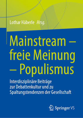 Mainstream - freie Meinung - Populismus: Interdisziplinre Beitrge zur Debattenkultur und zu Spaltungstendenzen der Gesellschaft - Hberle, Lothar (Editor)
