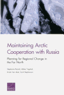 Maintaining Arctic Cooperation with Russia: Planning for Regional Change in the Far North