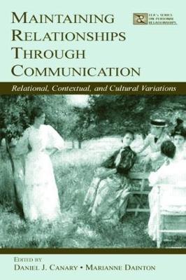 Maintaining Relationships Through Communication: Relational, Contextual, and Cultural Variations - Canary, Daniel J, Dr., PhD (Editor), and Dainton, Marianne, Dr. (Editor)
