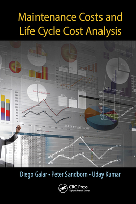 Maintenance Costs and Life Cycle Cost Analysis - Galar, Diego, and Sandborn, Peter, and Kumar, Uday