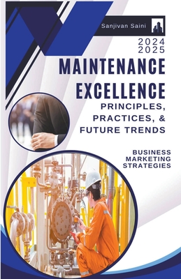 Maintenance Excellence: Principles, Practices, and Future Trends - Saini, Sanjivan