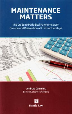 Maintenance Matters: A Guide to Periodical Payments on Divorce and Dissolution of Civil Partnership - Commins, Andrew