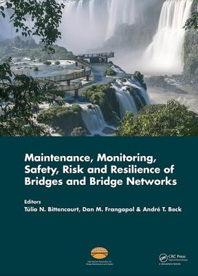 Maintenance, Monitoring, Safety, Risk and Resilience of Bridges and Bridge Networks - Nogueira Bittencourt, Tulio (Editor), and Frangopol, Dan (Editor), and Beck, Andre (Editor)