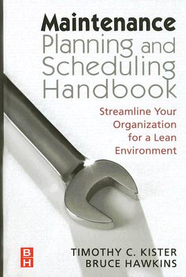 Maintenance Planning and Scheduling: Streamline Your Organization for a Lean Environment - Kister, Timothy C, and Hawkins, Bruce