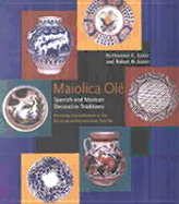 Maiolica Ol? Spanish and Mexican Decorative Traditions Featuring the Collection of the Museum of International Folk Art: Spanish and Mexican Decorative Traditions Featuring the Collection of the Museum of International Folk Art