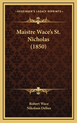 Maistre Wace's St. Nicholas (1850) - Wace, Robert, and Delius, Nikolaus (Editor)