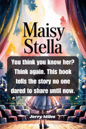 Maisy Stella: You think you know her? Think again. This book tells the story no one dared to share until now.