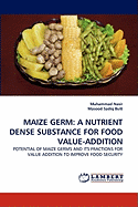 Maize Germ: A Nutrient Dense Substance for Food Value-Addition