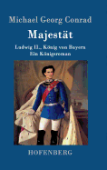 Majestt: Ludwig II., Knig von Bayern Ein Knigsroman