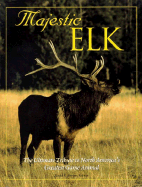 Majestic Elk: The Ultimate Tribute to North America's Greatest Game Animal - Voyageur Press (Editor)