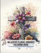 Majestic Floral Crosses Coloring Book: Powerful and Graceful Designs for All Ages