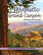 Majestic Grand Canyon Grayscale Adult Coloring Book: 48 grayscale coloring pages of grand canyon, Arizona, desert cactus, rock formations, majestic scenes, mountains, national park, Colorado river and more