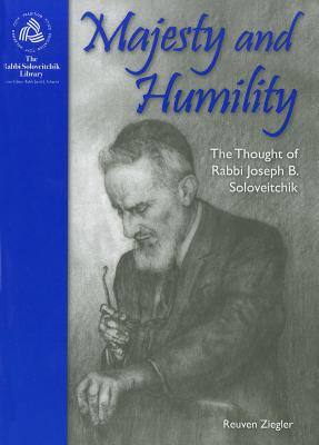 Majesty and Humility: The Thought of Rabbi Joseph B. Soloveitchik - Ziegler, Reuven