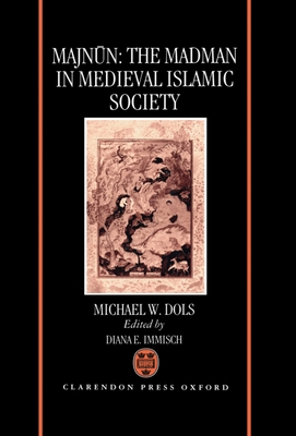Majnun: The Madman in Medieval Islamic Society - Dols, Michael W