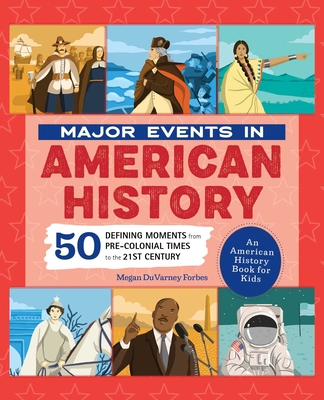 Major Events in American History: 50 Defining Moments from Pre-Colonial Times to the 21st Century - Forbes, Megan