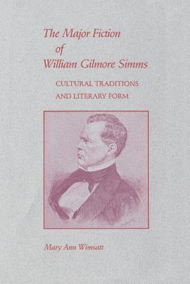 Major Fiction of William Gilmore SIMMs: Cultural Traditions and Literary Form - Wimsatt, Mary Ann