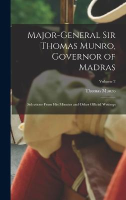 Major-General Sir Thomas Munro, Governor of Madras: Selections From His Minutes and Other Official Writings; Volume 2 - Munro, Thomas