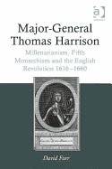 Major-general Thomas Harrison: Millenarianism, Fifth Monarchism and the English Revolution 1616-1660