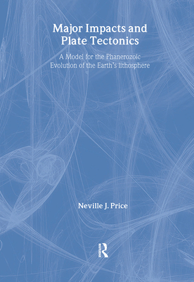 Major Impacts and Plate Tectonics: A Model for the Phanerzoic Evolution of the Earth's Lithosphere - Price, Neville