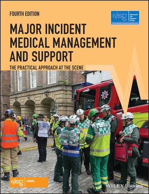 Major Incident Medical Management and Support: The Practical Approach at the Scene - Advanced Life Support Group (ALSG), and Gleeson, Tony (Editor), and Mackway-Jones, Kevin (Editor)