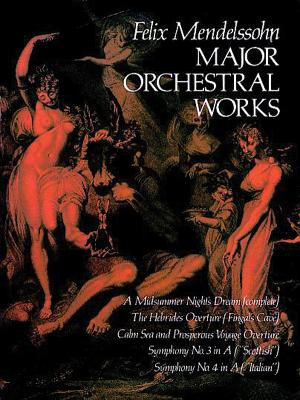 Major Orchestral Works: Includes Midsummer Night's Dream, Hebrides Overture, Symphonies Nos. 3 and 4. - Mendelssohn, Felix