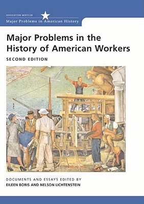 Major Problems in the History of American Workers: Documents and Essays - Boris, Eileen, and Lichtenstein, Nelson