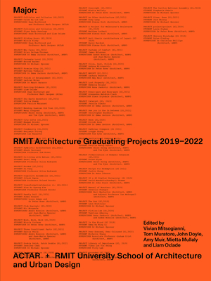 Major: Rmit Architecture Graduating Projects 2019-2022 - Mitsogianni, Vivian (Editor), and Muratore, Tom (Editor), and Doyle, John (Editor)