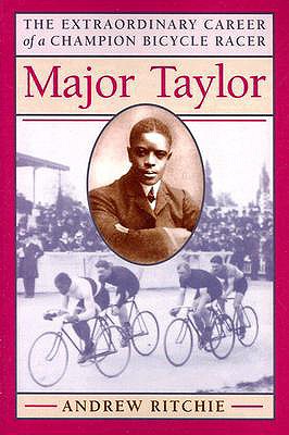 Major Taylor: The Extraordinary Career of a Champion Bicycle Racer - Ritchie, Andrew